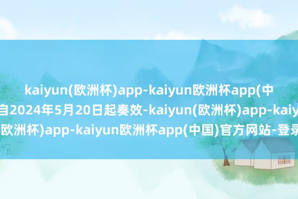 kaiyun(欧洲杯)app-kaiyun欧洲杯app(中国)官方网站-登录入口自2024年5月20日起奏效-kaiyun(欧洲杯)app-kaiyun欧洲杯app(中国)官方网站-登录入口