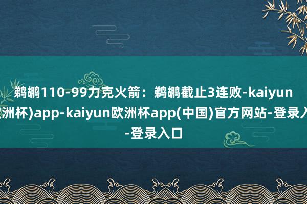 鹈鹕110-99力克火箭：　　鹈鹕截止3连败-kaiyun(欧洲杯)app-kaiyun欧洲杯app(中国)官方网站-登录入口