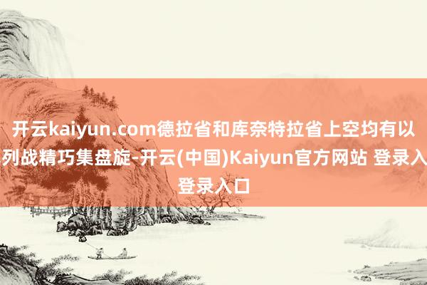 开云kaiyun.com德拉省和库奈特拉省上空均有以色列战精巧集盘旋-开云(中国)Kaiyun官方网站 登录入口